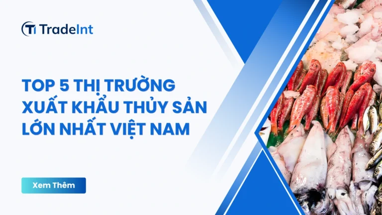 Top 5 thị trường xuất khẩu thủy sản Việt Nam