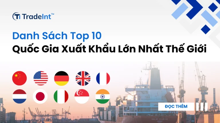 Top 10 quốc gia xuất khẩu lớn nhất thế giới (cập nhật 2025)