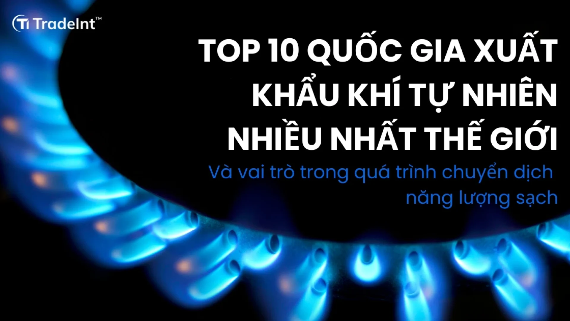 Top 10 quốc gia xuất khẩu khí tự nhiên