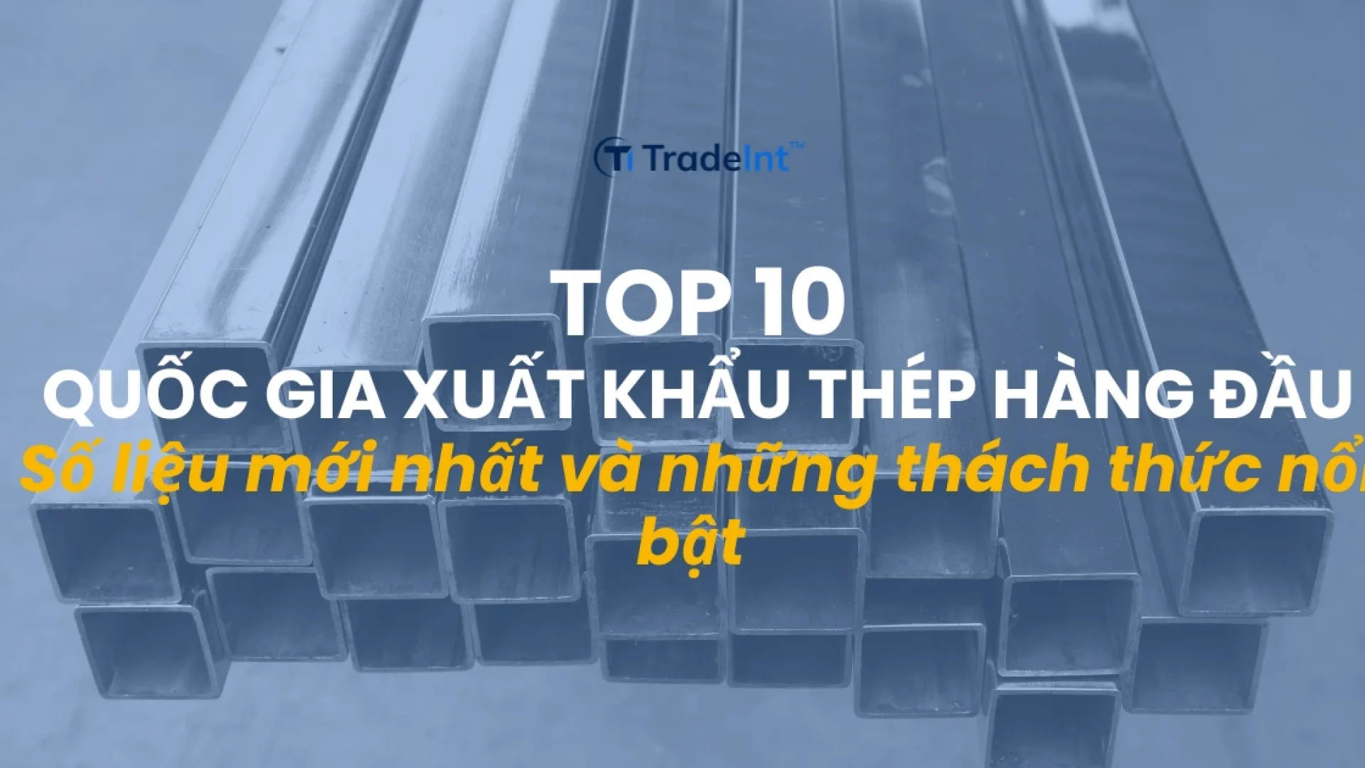 Top 10 quốc gia xuất khẩu thép hàng đầu